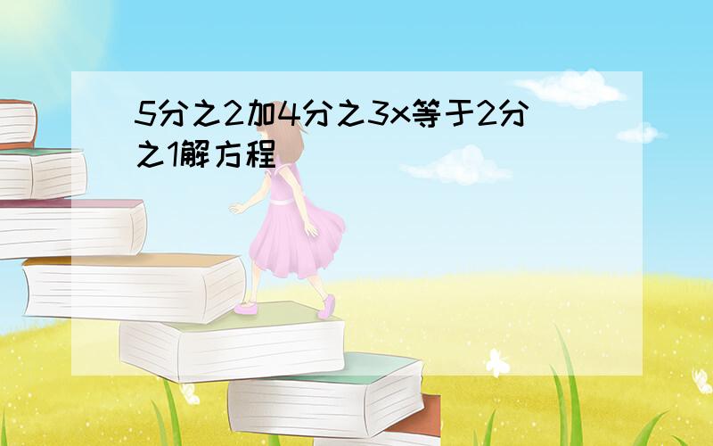 5分之2加4分之3x等于2分之1解方程