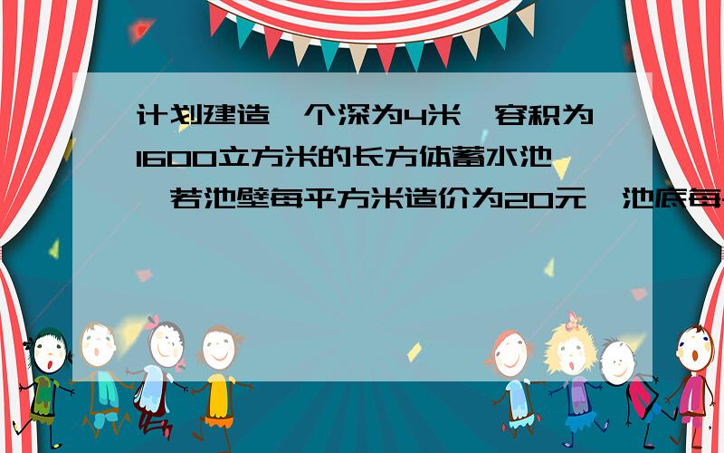 计划建造一个深为4米,容积为1600立方米的长方体蓄水池,若池壁每平方米造价为20元,池底每平方米造价为40用(二次函数解）希望过程清楚、明白让我可以理解的.不要只是答案池底:1600/4*40=16000