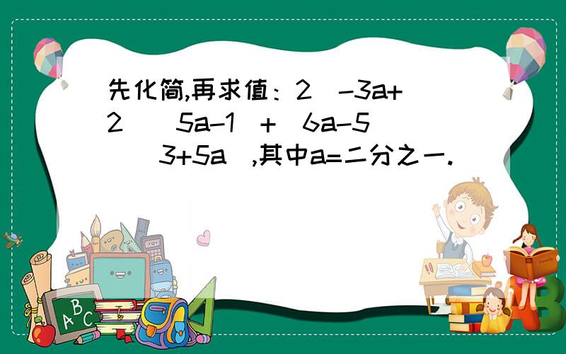 先化简,再求值：2(-3a+2)(5a-1)+(6a-5)(3+5a),其中a=二分之一.