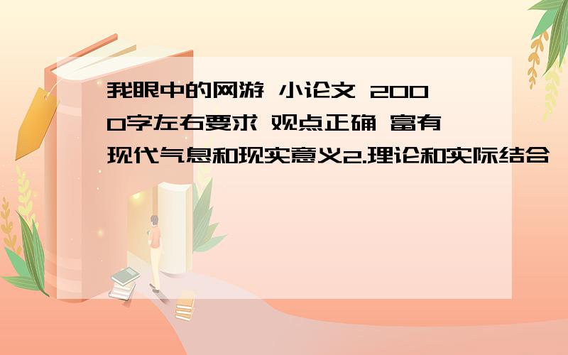 我眼中的网游 小论文 2000字左右要求 观点正确 富有现代气息和现实意义2.理论和实际结合,材料确凿,言之有据3.一事一议,事例交融,层次清晰,说服力强4.文字简练,短小精悍,生动活泼.