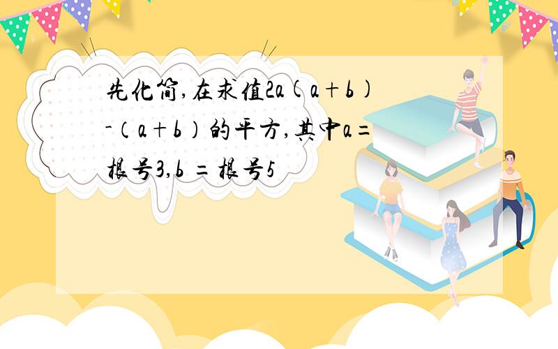 先化简,在求值2a(a+b)-（a+b）的平方,其中a=根号3,b =根号5