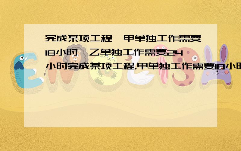 完成某项工程,甲单独工作需要18小时,乙单独工作需要24小时完成某项工程，甲单独工作需要18小时，乙需要24小时，丙需要30小时。现在甲、乙和丙按如下顺序工作：甲、乙、丙、乙、丙、甲