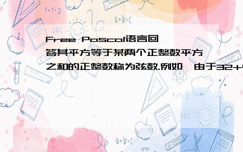 Free Pascal语言回答其平方等于某两个正整数平方之和的正整数称为弦数.例如,由于32+42=52,因此5为弦数.求[121,130]之间：（1）弦数数目；（2）最小的弦数；（3）最大的弦数.