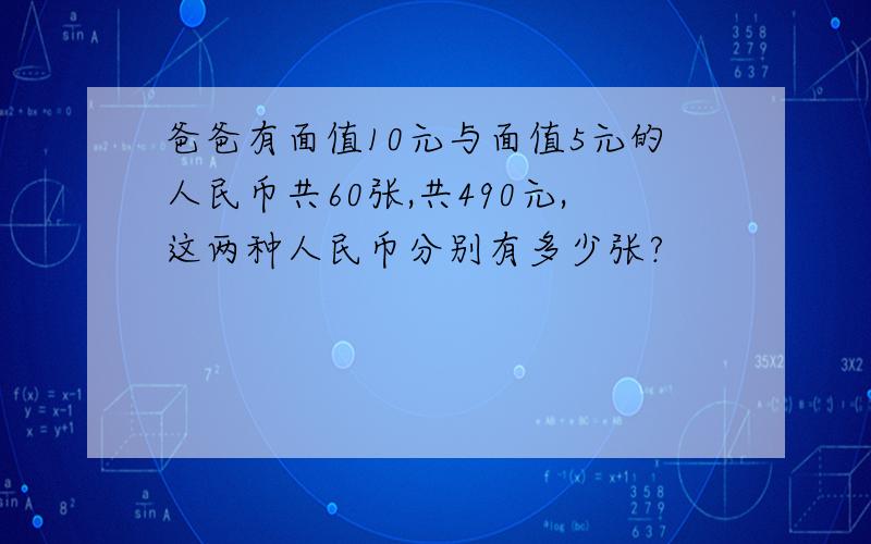 爸爸有面值10元与面值5元的人民币共60张,共490元,这两种人民币分别有多少张?