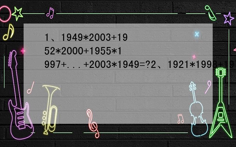 1、1949*2003+1952*2000+1955*1997+...+2003*1949=?2、1921*1998+1979*1999=?要求写出简便计算过程（递等式）,否则不予以加分!