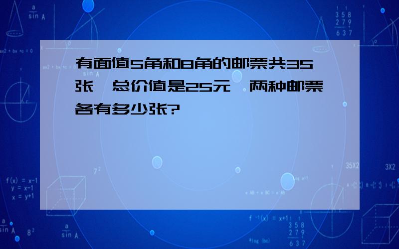 有面值5角和8角的邮票共35张,总价值是25元,两种邮票各有多少张?