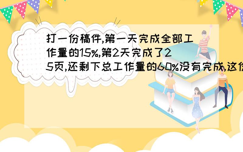 打一份稿件,第一天完成全部工作量的15%,第2天完成了25页,还剩下总工作量的60%没有完成,这份稿件有多少页