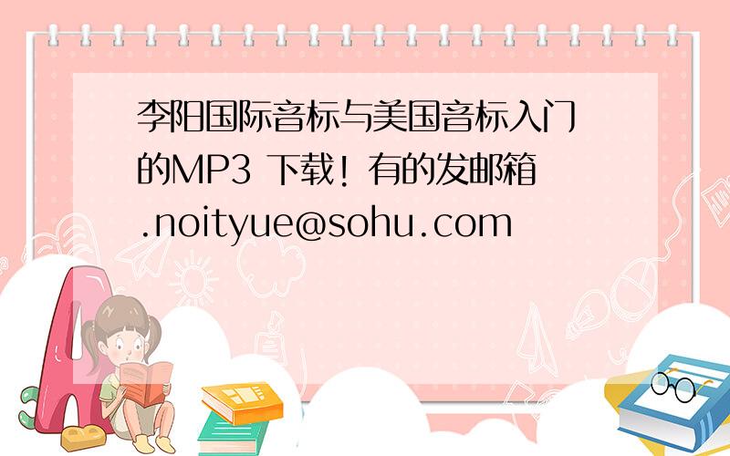 李阳国际音标与美国音标入门 的MP3 下载! 有的发邮箱.noityue@sohu.com