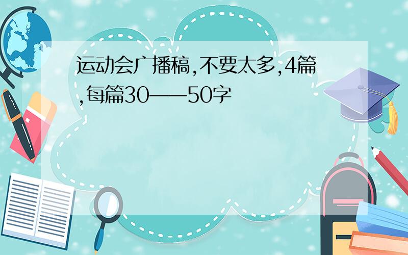 运动会广播稿,不要太多,4篇,每篇30——50字