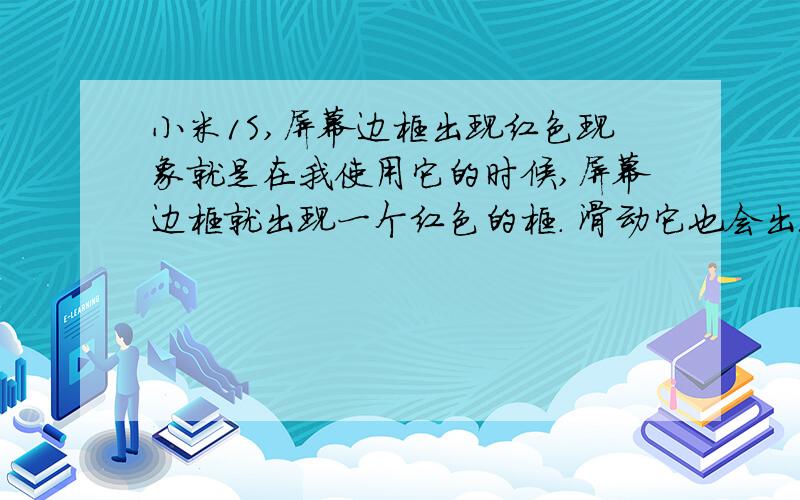 小米1S,屏幕边框出现红色现象就是在我使用它的时候,屏幕边框就出现一个红色的框. 滑动它也会出现,请问怎么解决?