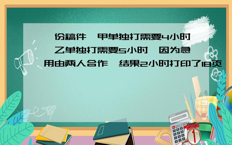 一份稿件,甲单独打需要4小时,乙单独打需要5小时,因为急用由两人合作,结果2小时打印了18页,这份稿件多少页?