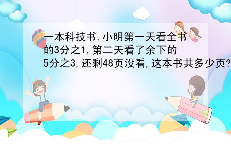 一本科技书,小明第一天看全书的3分之1,第二天看了余下的5分之3,还剩48页没看,这本书共多少页?