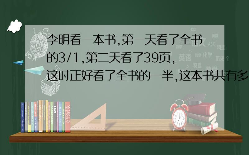 李明看一本书,第一天看了全书的3/1,第二天看了39页,这时正好看了全书的一半,这本书共有多少页?