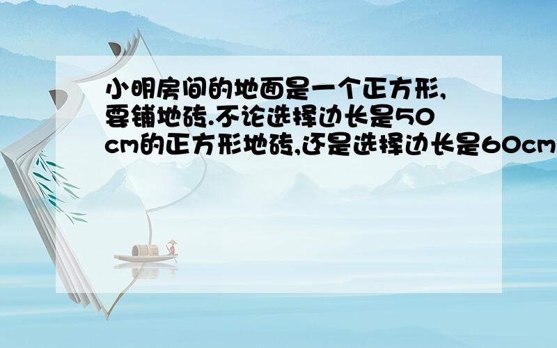 小明房间的地面是一个正方形,要铺地砖.不论选择边长是50cm的正方形地砖,还是选择边长是60cm的正方形地砖,都正好铺满.小明房间的地面至少是多少平方米?