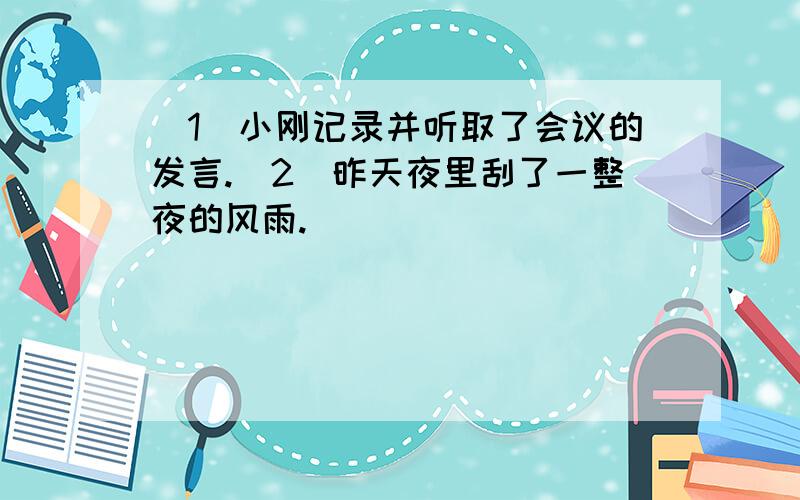 （1）小刚记录并听取了会议的发言.（2）昨天夜里刮了一整夜的风雨.