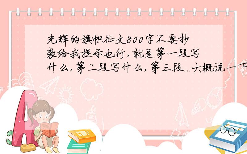 光辉的旗帜征文800字不要抄袭给我提示也行,就是第一段写什么,第二段写什么,第三段...大概说一下,最好是作文800字,不要抄袭!