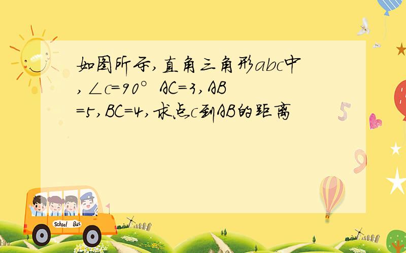 如图所示,直角三角形abc中,∠c=90°AC=3,AB=5,BC=4,求点c到AB的距离