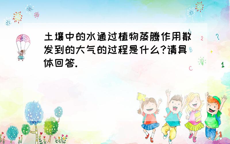 土壤中的水通过植物蒸腾作用散发到的大气的过程是什么?请具体回答.