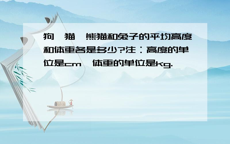 狗、猫、熊猫和兔子的平均高度和体重各是多少?注：高度的单位是cm,体重的单位是kg.