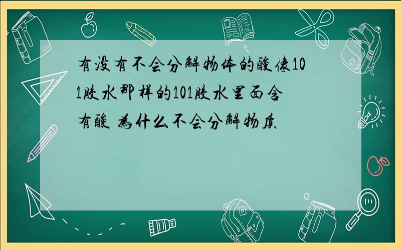 有没有不会分解物体的酸像101胶水那样的101胶水里面含有酸 为什么不会分解物质