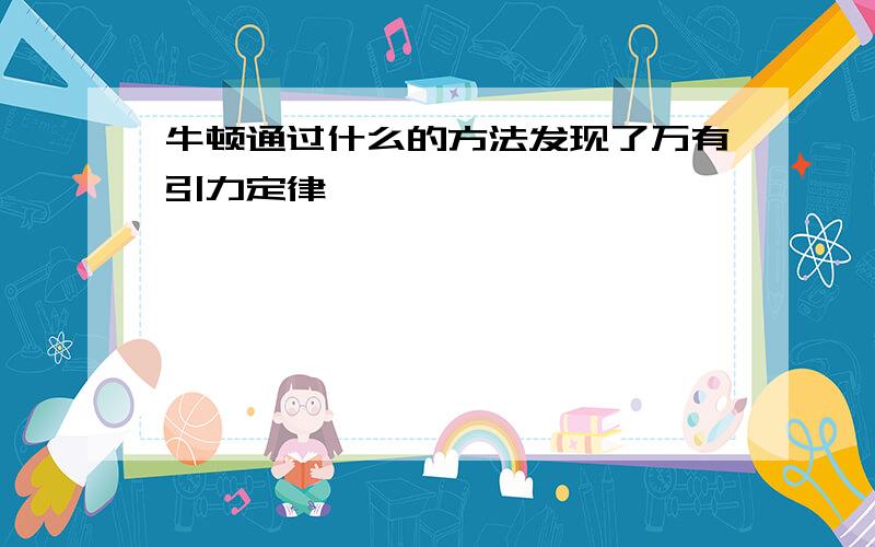 牛顿通过什么的方法发现了万有引力定律