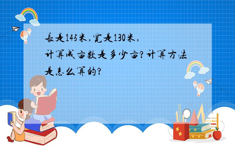 长是145米,宽是130米,计算成亩数是多少亩?计算方法是怎么算的?