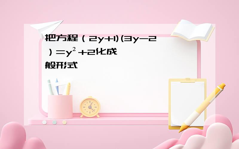 把方程（2y+1)(3y-2）=y²+2化成一般形式