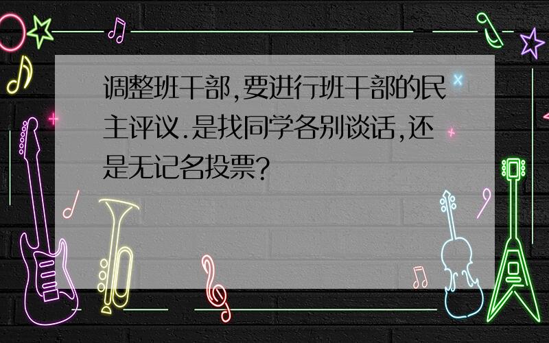 调整班干部,要进行班干部的民主评议.是找同学各别谈话,还是无记名投票?