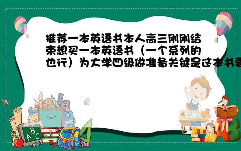 推荐一本英语书本人高三刚刚结束想买一本英语书（一个系列的也行）为大学四级做准备关键是这本书要有MP3的听力就是说可以下到书里面文章的MP3听力