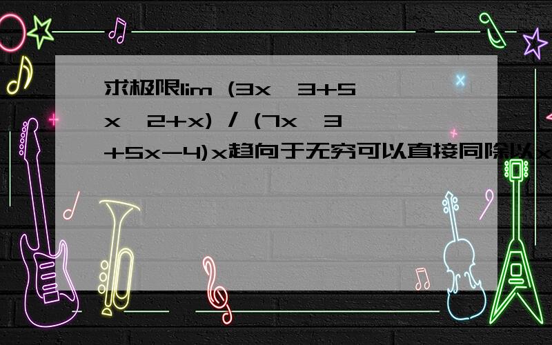 求极限lim (3x^3+5x^2+x) / (7x^3+5x-4)x趋向于无穷可以直接同除以x^3,求出来为3/7吗?分子和分母的次方数不同哦