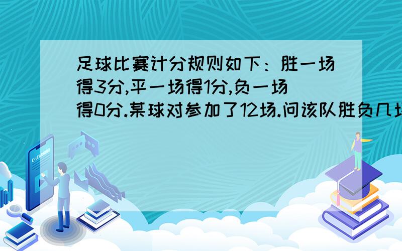 足球比赛计分规则如下：胜一场得3分,平一场得1分,负一场得0分.某球对参加了12场.问该队胜负几场