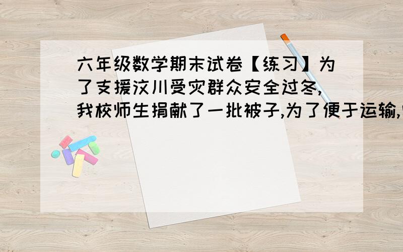 六年级数学期末试卷【练习】为了支援汶川受灾群众安全过冬,我校师生捐献了一批被子,为了便于运输,需用麻袋打包.献爱心 积极参加打包工作.61班一个下午打了9个包,还余下总数的3/5 由62班