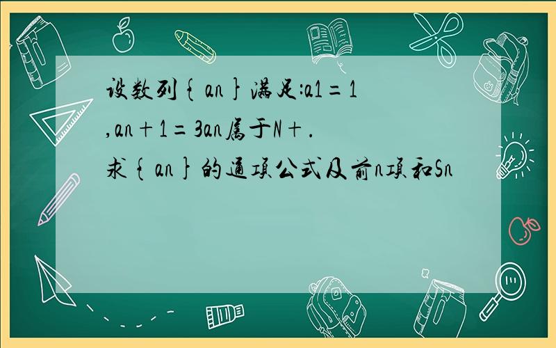 设数列{an}满足:a1=1,an+1=3an属于N+.求{an}的通项公式及前n项和Sn