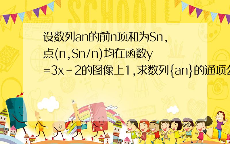 设数列an的前n项和为Sn,点(n,Sn/n)均在函数y=3x-2的图像上1,求数列{an}的通项公式设bn=3/AnA(n+1),Tn是数列{bn}的前n项和，求使得Tn