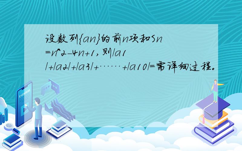 设数列{an}的前n项和Sn=n^2-4n+1,则/a1/+/a2/+/a3/+……+/a10/=需详细过程。