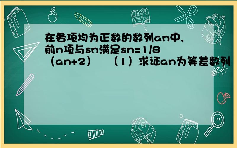 在各项均为正数的数列an中,前n项与sn满足sn=1/8（an+2）²（1）求证an为等差数列（2）bn=1/2an-30,求bn前n项和的最小值