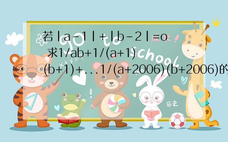 若|a-1|+|b-2|=o 求1/ab+1/(a+1)(b+1)+...1/(a+2006)(b+2006)的值