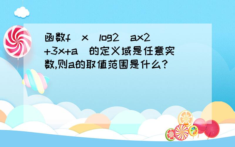 函数f（x）log2（ax2+3x+a）的定义域是任意实数,则a的取值范围是什么?