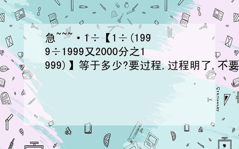 急~~~·1÷【1÷(1999÷1999又2000分之1999)】等于多少?要过程,过程明了,不要乱七八糟的,速度,马上要