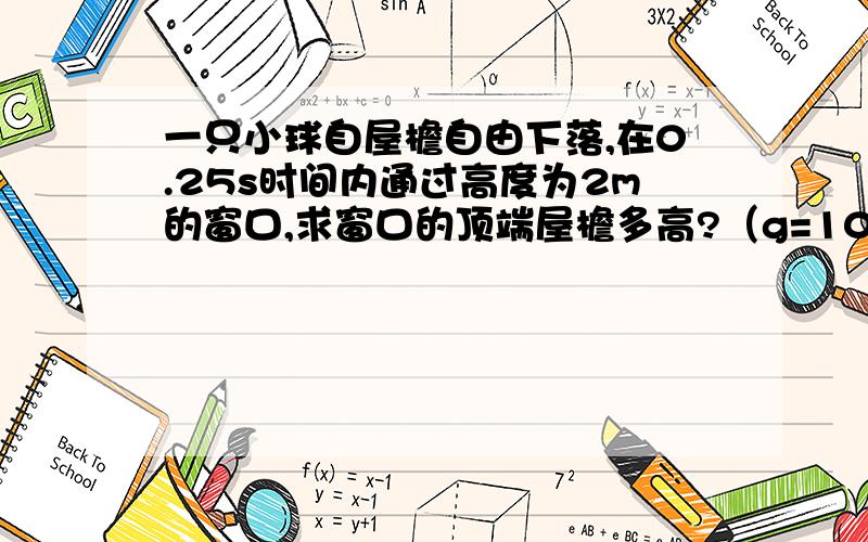 一只小球自屋檐自由下落,在0.25s时间内通过高度为2m的窗口,求窗口的顶端屋檐多高?（g=10m/s2）