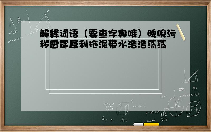 解释词语（要查字典哦）睥睨污秽雷霆犀利拖泥带水浩浩荡荡