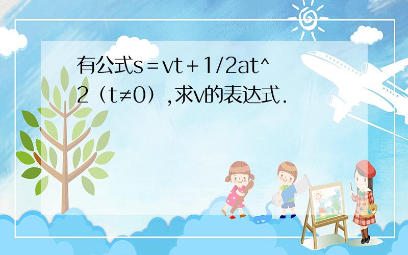 有公式s＝vt＋1/2at^2（t≠0）,求v的表达式.