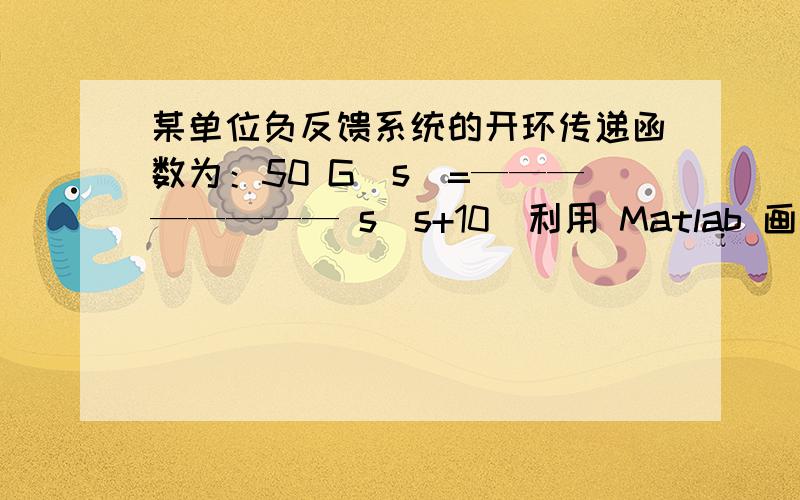 某单位负反馈系统的开环传递函数为：50 G（s）=———————— s(s+10)利用 Matlab 画出系统的单位阶跃响应图并计算出系统单位阶跃响应的超调量P.O.,峰值时间 T p 和调节时间Ts(2%)50 G（s）=