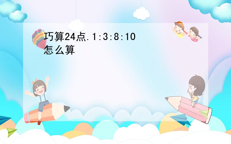 巧算24点.1:3:8:10怎么算