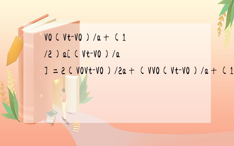 V0(Vt-V0)/a+(1/2)a[(Vt-V0)/a] =2(V0Vt-V0)/2a+(VV0(Vt-V0)/a+(1/2)a[(Vt-V0)/a]=2(V0Vt-V0)/2a+(Vt-V0)/(2a).