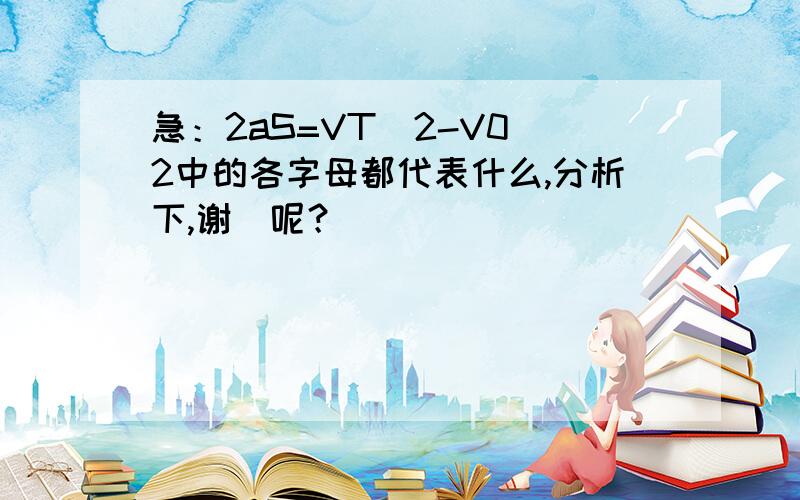 急：2aS=VT^2-V0^2中的各字母都代表什么,分析下,谢^呢？