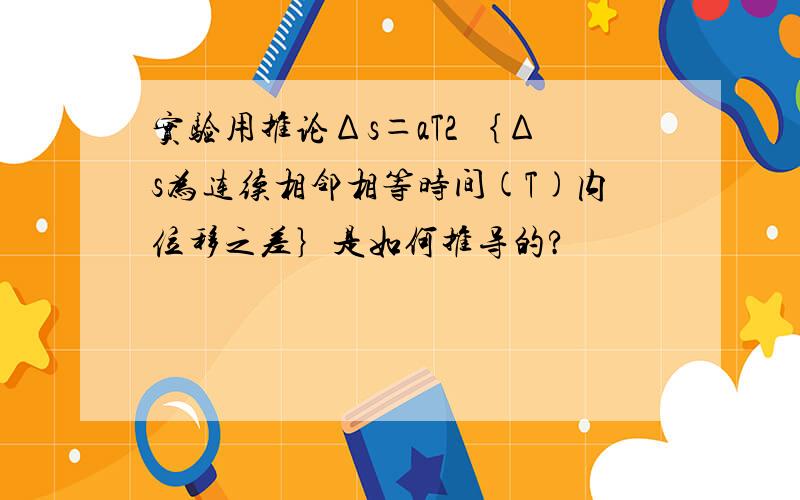 实验用推论Δs＝aT2 ｛Δs为连续相邻相等时间(T)内位移之差｝是如何推导的?