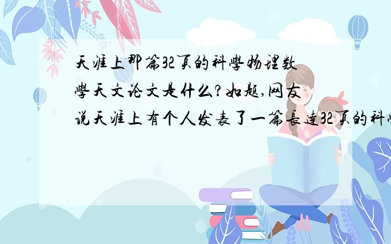 天涯上那篇32页的科学物理数学天文论文是什么?如题,网友说天涯上有个人发表了一篇长达32页的科学物理数学天文论文,很想看看!