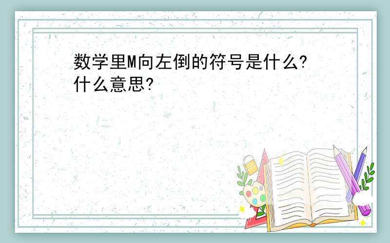 数学里M向左倒的符号是什么?什么意思?