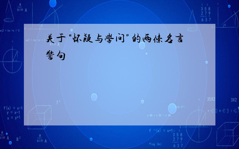 关于“怀疑与学问”的两条名言警句